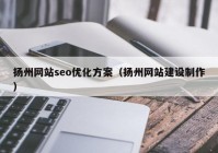 扬州网站seo优化方案（扬州网站建设制作）