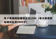 电子商务网站建设论文1500（电子商务网站建设论文2000字）