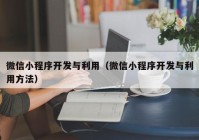 微信小程序开发与利用（微信小程序开发与利用方法）