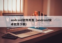 android软件开发（android安卓软件下载）